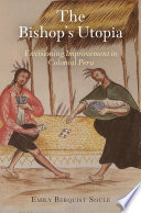 The bishop's utopia : envisioning improvement in colonial Peru /