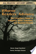 The horror readers' advisory the librarian's guide to vampires, killer tomatoes, and haunted houses /