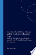 Cornelius Henrici Hoen (Honius) and his epistle on the Eucharist (1525) medieval heresy, Erasmian humanism, and Reform in the early sixteenth-century low countries /