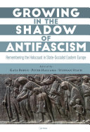 Growing in the Shadow of Antifascism : Remembering the Holocaust in State-Socialist Eastern Europe /