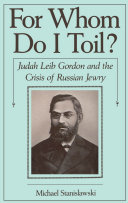 For whom do I toil? Judah Leib Gordon and the crisis of Russian Jewry /