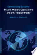 Outsourcing security : private military contractors and U.S. foreign policy /
