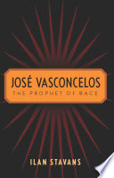 José Vasconcelos the prophet of race /