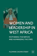 Women and leadership in West Africa : mothering the nation and humanizing the state /