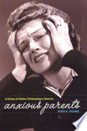 Anxious parents a history of modern child-rearing in America /