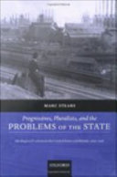 Progressives, pluralists, and the problems of the state ideologies of reform in the United States and Britain, 1909-1926 /