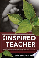 The inspired teacher how to know one, grow one, or be one /