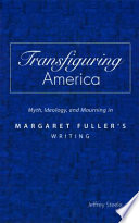 Transfiguring America myth, ideology, and mourning in Margaret Fuller's writing /