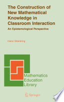 The Construction of New Mathematical Knowledge in Classroom Interaction An Epistemological Perspective /
