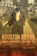 Houston bound : culture and color in a Jim Crow city /