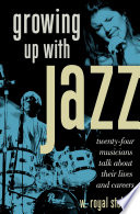 Growing up with jazz twenty-four musicians talk about their lives and careers /