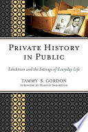 Private history in public exhibition and the settings of everyday life /