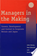 Managers in the making careers, development and control in corporate Britain and Japan /