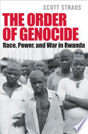 The order of genocide race, power, and war in Rwanda /