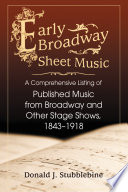 Early Broadway sheet music : a comprehensive listing of published music from Broadway and other stage shows, 1843-1918 /