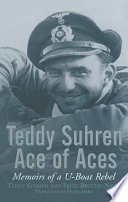 Teddy Suhren : ace of aces : memoirs of a U-boat rebel /