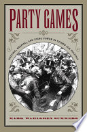 Party games getting, keeping, and using power in Gilded Age politics /