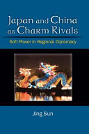 Japan and China as charm rivals soft power in regional diplomacy /