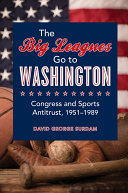 The big leagues go to Washington : Congress and sports antitrust, 1951-1989 /