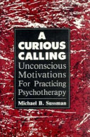 A curious calling : unconsciuous motivations for practicing psychotherapy /
