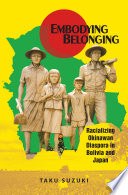 Embodying belonging racializing Okinawan diaspora in Bolivia and Japan /