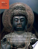 Medicine Master Buddha the iconic worship of Yakushi in Heian Japan /