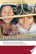 Begging as a path to progress indigenous women and children and the struggle for Ecuador's urban spaces /
