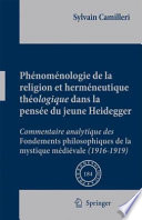 Phnomnologie de la religion et hermneutique thologique dans la pense du jeune Heidegger Commentaire analytique des Fondements philosophiques de la mystique mdivale (1916-1919) /