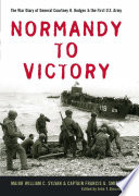 Normandy to victory the war diary of General Courtney H. Hodges and the First U.S. Army /