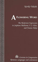 A flowering word the modernist expression in Stephane Mallarme, T.S. Eliot, and Yosano Akiko /