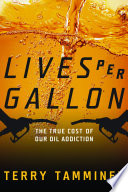 Lives per gallon the true cost of our oil addiction /