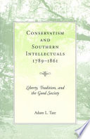 Conservatism and southern intellectuals, 1789-1861 liberty, tradition, and the good society /