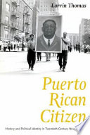 Puerto Rican citizen history and political identity in twentieth-century New York City /