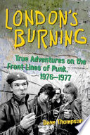 London's burning true adventures on the frontlines of punk, 1976-1977 /
