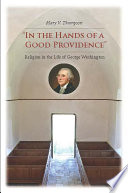 "In the hands of a good providence" religion in the life of George Washington /