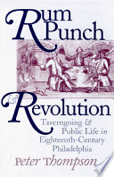 Rum punch & revolution taverngoing & public life in eighteenth-century Philadelphia /