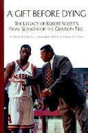 A gift before dying the legacy of Robert Scott's final season for the Crimson Tide /