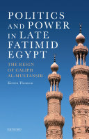 Politics and power in late Fätịmid Egypt : the reign of Caliph al-Mustanṣir /