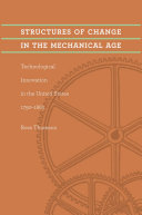 Structures of change in the mechanical age technological innovation in the United States, 1790-1865 /