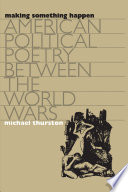 Making something happen American political poetry between the world wars /