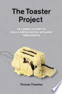 The toaster project, or, A heroic attempt to build a simple electric appliance from scratch