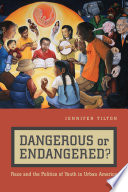 Dangerous or endangered? race and the politics of youth in urban America /