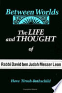 Between worlds the life and thought of Rabbi David ben Judah Messer Leon /