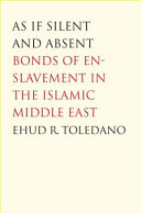As if silent and absent bonds of enslavement in the Islamic Middle East /