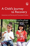 A child's journey to recovery assessment and planning with traumatized children /
