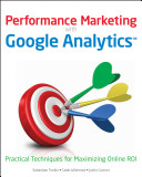Performance marketing with Google Analytics strategies and techniques for maximizing online ROI /