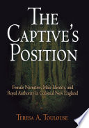 The captive's position female narrative, male identity, and royal authority in colonial New England /