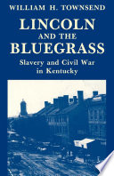 Lincoln and the Bluegrass : slavery and civil war in Kentucky /