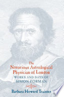 The notorious astrological physician of London works and days of Simon Forman /