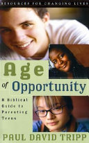 Age of opportunity : a biblical guide to parenting teens /